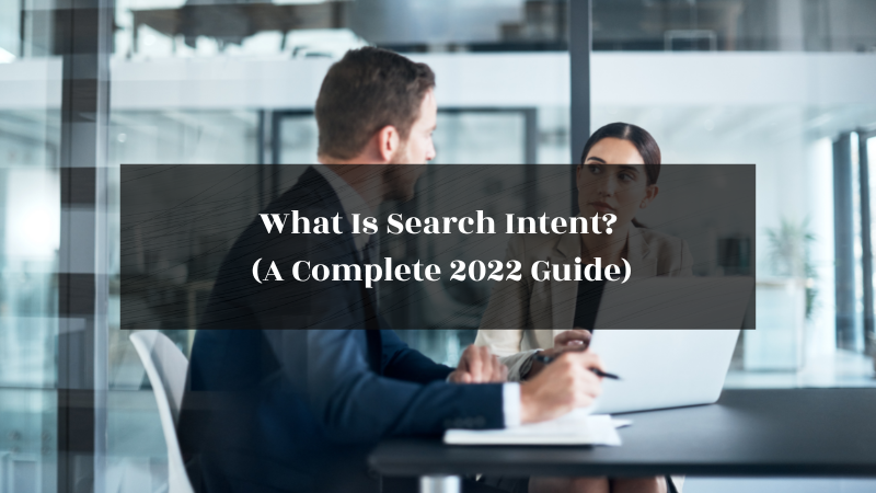 What Is Search Intent? (A Complete 2022 Guide)